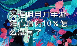 天涯明月刀手游会心增伤10%怎么没有了（天刀手游会心增伤10%怎么来的）