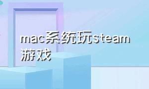 mac系统玩steam游戏
