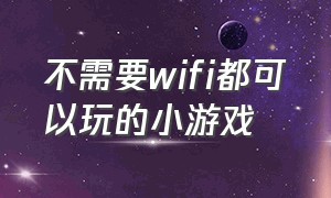 不需要wifi都可以玩的小游戏