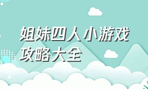 姐妹四人小游戏攻略大全