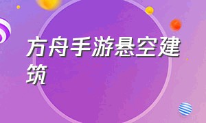 方舟手游悬空建筑