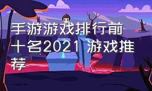 手游游戏排行前十名2021 游戏推荐
