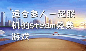 适合多人一起联机的steam免费游戏