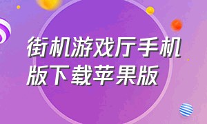 街机游戏厅手机版下载苹果版