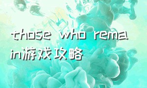 those who remain游戏攻略