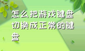 怎么把游戏键盘切换成正常的键盘