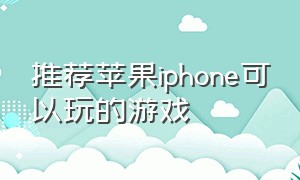 推荐苹果iphone可以玩的游戏