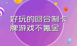 好玩的回合制卡牌游戏不氪金（好玩的回合制手游）