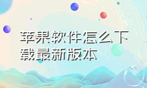 苹果软件怎么下载最新版本