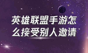 英雄联盟手游怎么接受别人邀请