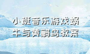 小班音乐游戏蜗牛与黄鹂鸟教案