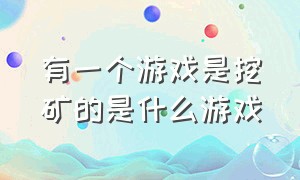 有一个游戏是挖矿的是什么游戏