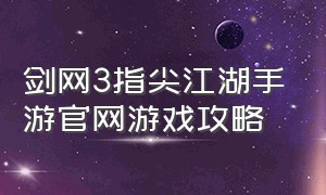 剑网3指尖江湖手游官网游戏攻略