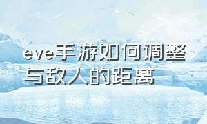 eve手游如何调整与敌人的距离