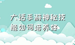 大话手游神秘技能如何培养好