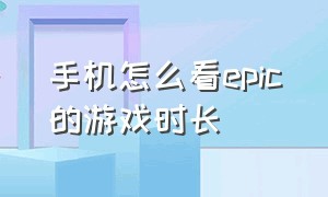 手机怎么看epic的游戏时长