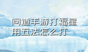 问道手游打福星用五法怎么打