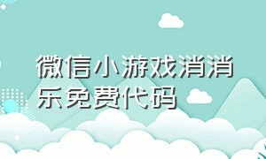 微信小游戏消消乐免费代码（微信小游戏制作）