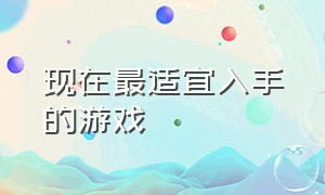 现在最适宜入手的游戏