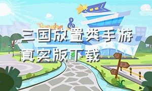 三国放置类手游真实版下载