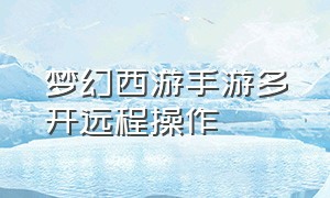 梦幻西游手游多开远程操作