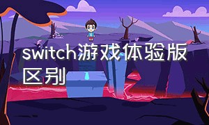 switch游戏体验版区别
