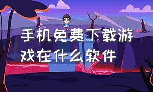 手机免费下载游戏在什么软件