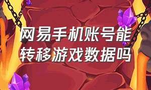 网易手机账号能转移游戏数据吗