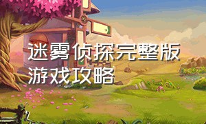 迷雾侦探完整版游戏攻略