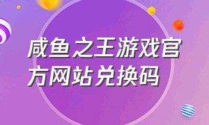 咸鱼之王游戏官方网站兑换码