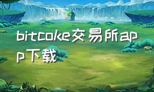 bitcoke交易所app下载（bitfine交易所app下载官网）