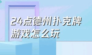 24点德州扑克牌游戏怎么玩