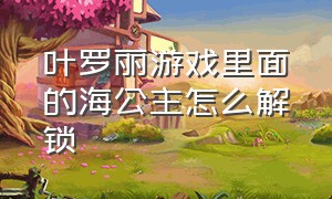 叶罗丽游戏里面的海公主怎么解锁