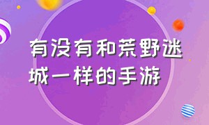 有没有和荒野迷城一样的手游