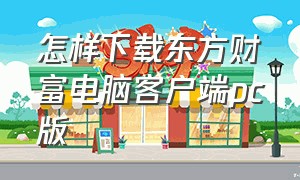 怎样下载东方财富电脑客户端pc版