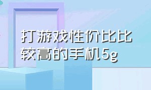 打游戏性价比比较高的手机5g