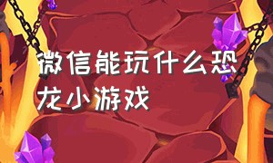 微信能玩什么恐龙小游戏