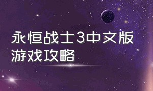 永恒战士3中文版游戏攻略（永恒战士2最新版官方下载）