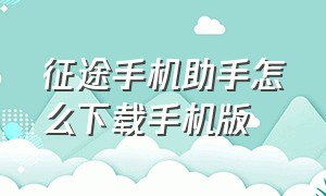 征途手机助手怎么下载手机版（征途手机版下载安装最新版）