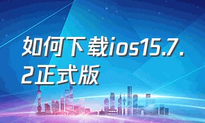 如何下载ios15.7.2正式版