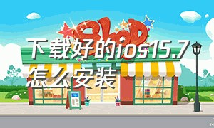 下载好的ios15.7怎么安装