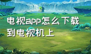 电视app怎么下载到电视机上