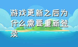 游戏更新之后为什么需要重新登录