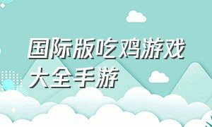 国际版吃鸡游戏大全手游