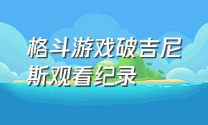 格斗游戏破吉尼斯观看纪录