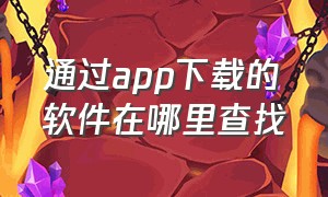 通过app下载的软件在哪里查找