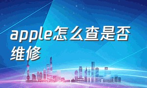 apple怎么查是否维修