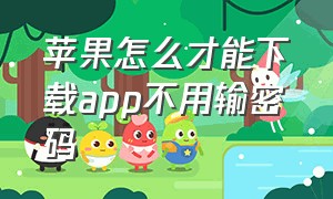 苹果怎么才能下载app不用输密码