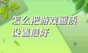 怎么把游戏画质设置最好