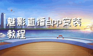 魅影直播app安装教程